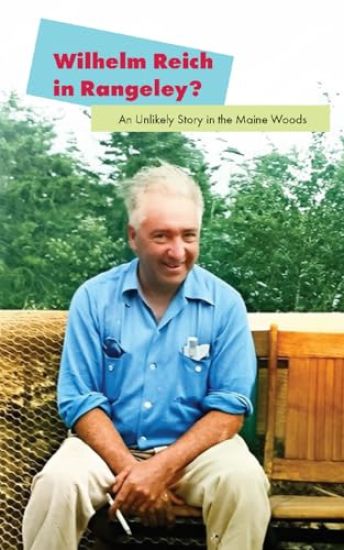 Wilhelm Reich in Rangeley?: An Unlikely Story in the Maine Woods