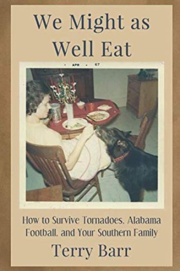 We Might As Well Eat: How to Survive Tornadoes, Alabama Football, and Your Southern Family