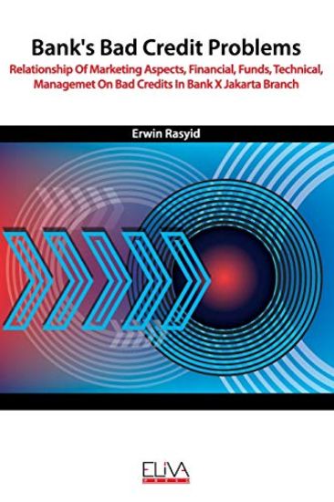 Bank's Bad Credit Problems: Relationship Of Marketing Aspects, Financial, Funds, Technical, Managemet On Bad Credits In Bank X Jakarta Branch