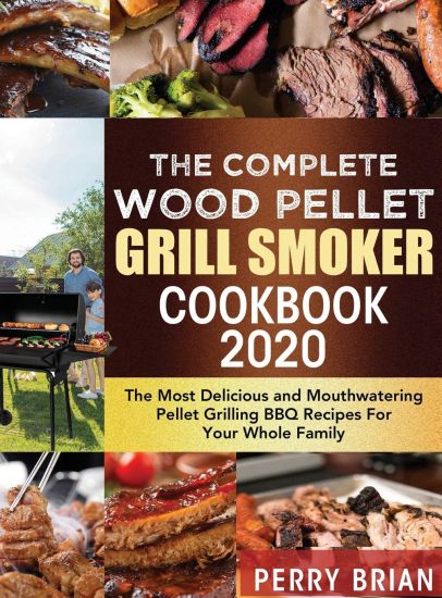 The Complete Wood Pellet Grill Smoker Cookbook 2020