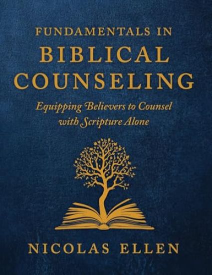 The Fundamentals of Biblical Counseling: Equipping Believers to Counsel with Scripture Alone