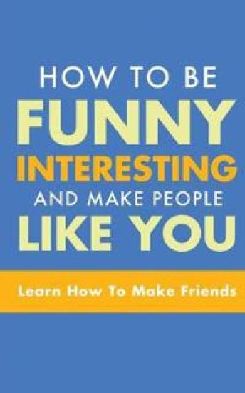 How to Be Funny, Interesting, and Make People Like You