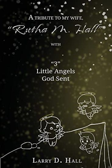 A Tribute to My Wife, "Rutha M. Hall" with "3" Little Angels God Sent