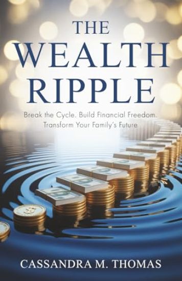 The Wealth Ripple: Break the Cycle. Build Financial Freedom. Transform Your Family's Future.