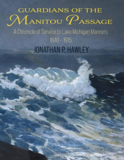 Guardians of the Manitou Passage: A Chronicle of Service to Lake Michigan Mariners, 1840-1915