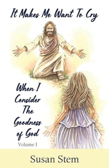 It Makes Me Want To Cry When I Consider The Goodness Of God