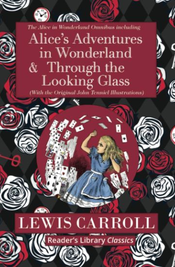 The Alice in Wonderland Omnibus Including Alice's Adventures in Wonderland and Through the Looking Glass (with the Original John Tenniel Illustrations) (Reader's Library Classics)