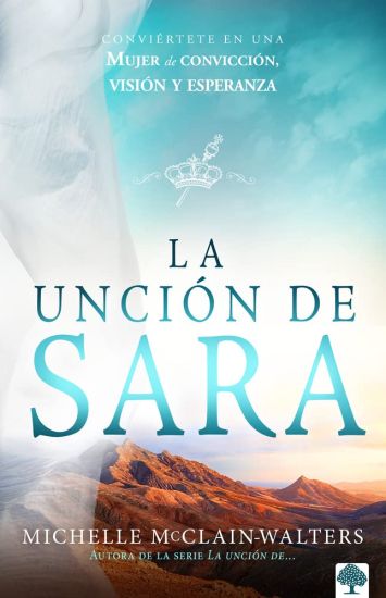 La Unción de Sara: Inspírate Con Sara. Visionaria. Emprendedora. Una Mujer de Fe / The Sarah Anointing: Becoming a Woman of Belief, Vision, and Hope