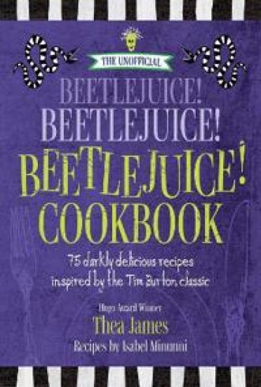 The Unofficial Beetlejuice! Beetlejuice! Beetlejuice! Cookbook