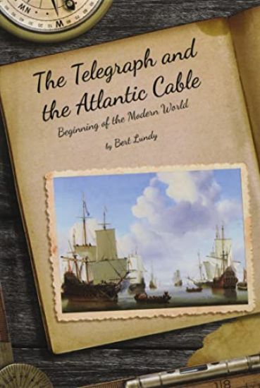 The Telegraph and the Atlantic Cable: Beginning of the Modern World