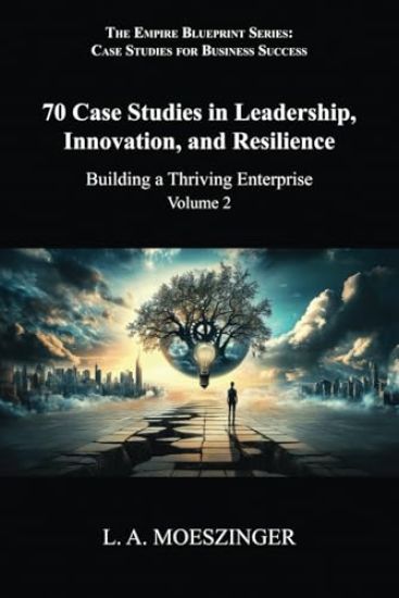 70 Case Studies in Leadership, Innovation, and Resilience
