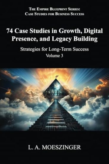 74 Case Studies in Growth, Digital Presence, and Legacy Building