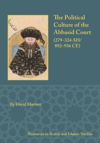 The Political Culture of the Abbasid Court, 279-324 A.H.