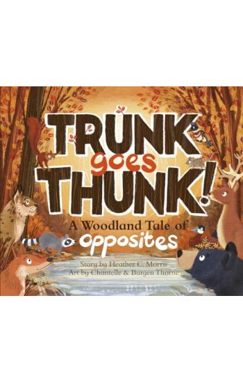 Trunk Goes Thunk!: A Woodland Tale of Opposites