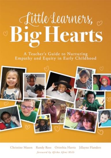 Little Learners, Big Hearts: A Teacher's Guide to Nurturing Empathy and Equity in Early Childhood(hope for Compassionate and Just Communities Starts w