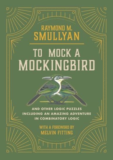 To Mock a Mockingbird: And Other Logic Puzzles Including an Amazing Adventure in Combinatory Logic