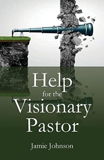 Help for the Visionary Pastor