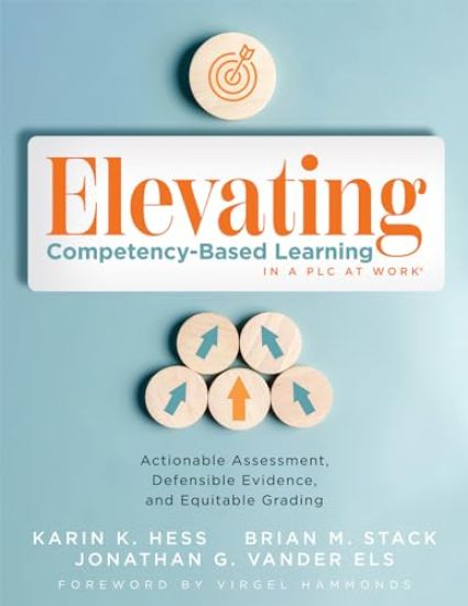 Elevating Competency-Based Learning in a PLC at Work(r): Actionable Assessment, Defensible Evidence, and Equitable Grading (Build a Defensible Body of
