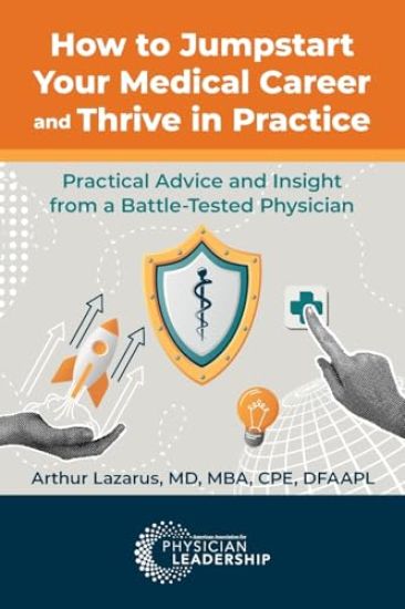 How to Jumpstart Your Medical Career and Thrive in Practice: Practical Advice and Insight from a Battle-Tested Physician