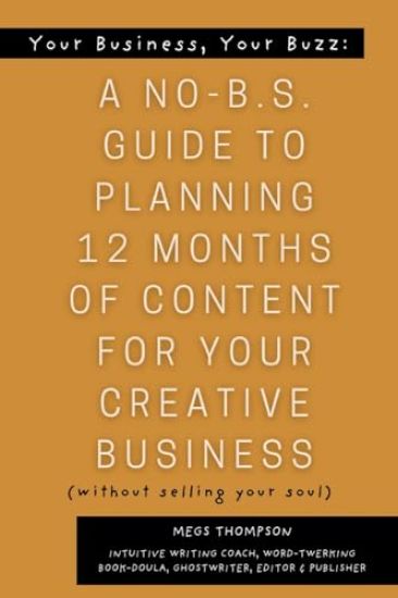 Your Book, Your Buzz: A No-B.S. Guide to Planning 12 Months of Content For Your Creative Business (without selling your soul): A No-B.S. Guide to Plan