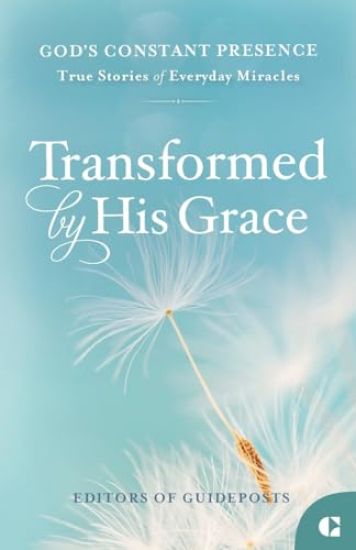Transformed by His Grace: True Stories of Everyday Miracles