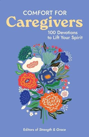 Comfort for Caregivers: 100 Devotions to Lift Your Spirit
