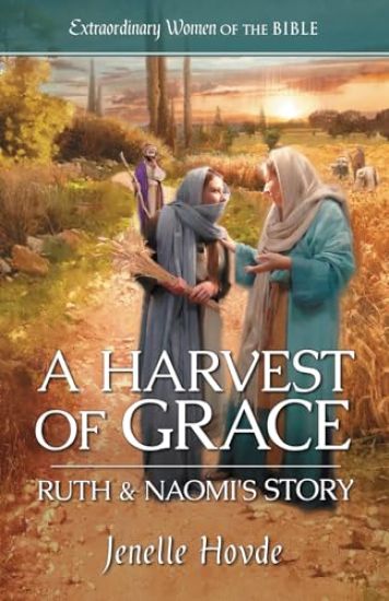 A Harvest of Grace: Ruth & Naomi's Story