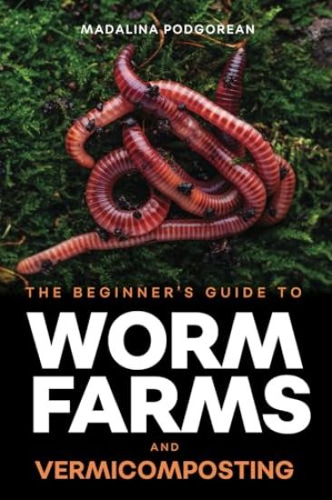 The Beginner's Guide to Worm Farms and Vermicomposting