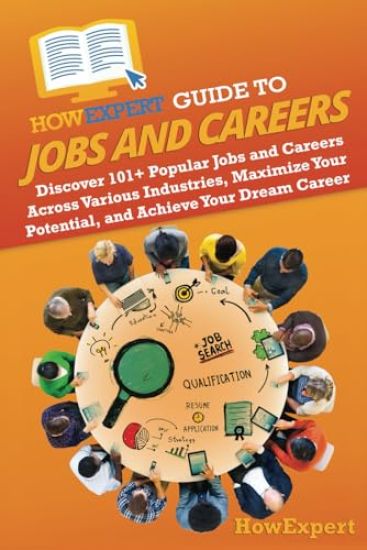 HowExpert Guide to Jobs and Careers: Discover 101+ Popular Jobs and Careers Across Various Industries, Maximize Your Potential, and Achieve Your Dream