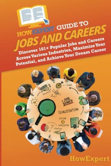 HowExpert Guide to Jobs and Careers: Discover 101+ Popular Jobs and Careers Across Various Industries, Maximize Your Potential, and Achieve Your Dream