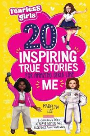 Fearless Girls 20 Inspiring True Stories for Amazing Girls Like Me