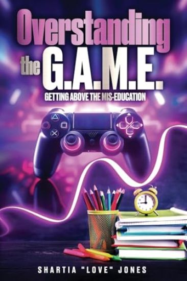 Overstanding the G.A.M.E. Getting Above the Mis-Education - The Ultimate Cheat Code to Level Up & Win in Your Relationship with Your Gamer