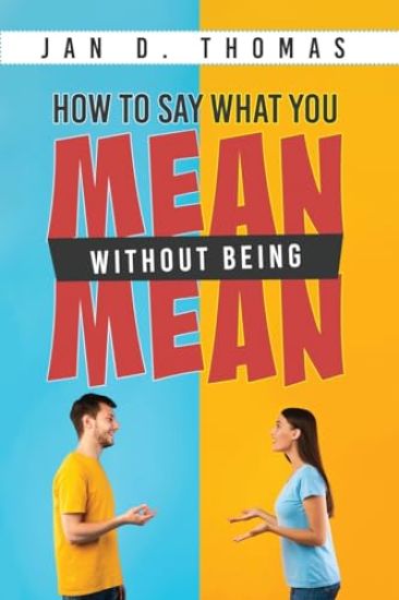 How to Say What You Mean Without Being Mean