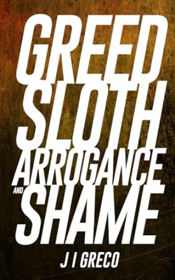Greed Sloth Arrogance and Shame