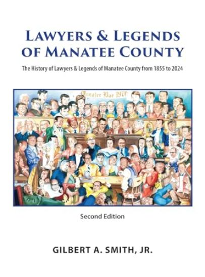 Lawyers & Legends of Manatee County - Second Edition, The History of Lawyers & Legends of Manatee County from 1855 to 2024