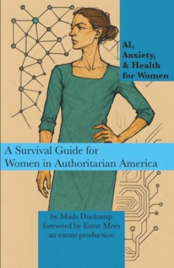 AI, Anxiety, & Health for Women: A Survival Guide for Women in Authoritarian America