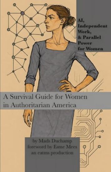 AI, Independent Work, & Parallel Power for Women: A Survival Guide for Women in Authoritarian America