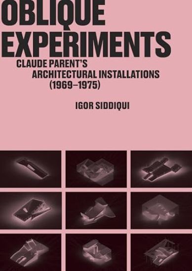 Oblique Experiments: Claude Parent's Architectural Installations (1969-1975)