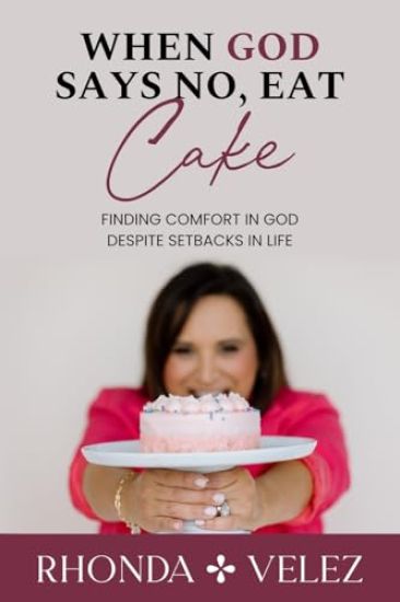When God Says No, Eat Cake: Finding Comfort in God Despite Setbacks in Life