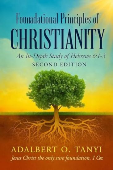Foundational Principles of CHRISTIANITY An In-Depth Study of Hebrews 6