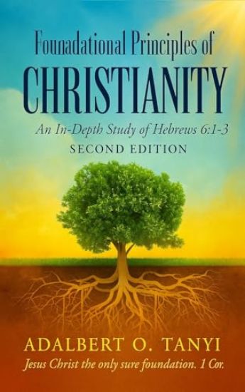 Foundational Principles of CHRISTIANITY An In-Depth Study of Hebrews 6