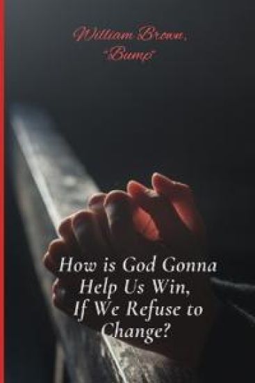 How is God Gonna Help Us Win If We Refuse to Change