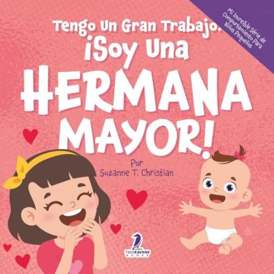 Tengo Un Gran Trabajo. ¡Soy Una Hermana Mayor!: Un Libro Infantil Con Mensajes Positivos Sobre La Llegada De Un Hermanito O Hermanita (2-4 Años)