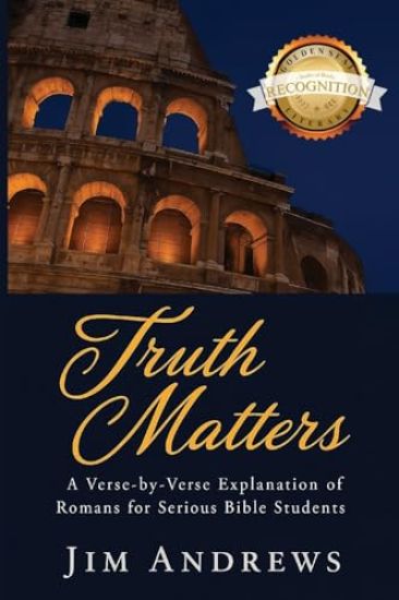 Truth Matters: A Verse-by-Verse Explanation of Romans for Serious Bible Students