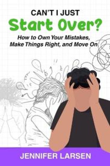 Can't I Just Start Over? How to Own Your Mistakes, Make Things Right, and Move On