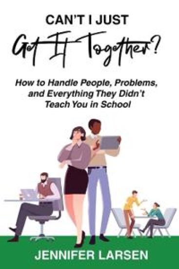 Can't I Just Get It Together? How to Handle People, Problems, and Everything They Didn't Teach You in School