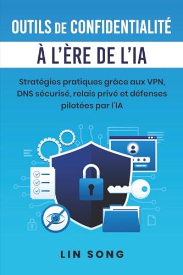 Outils de confidentialité à l'ère de l'IA: Stratégies pratiques grâce aux VPN, DNS sécurisé, relais privé et défenses pilotées par l'IA