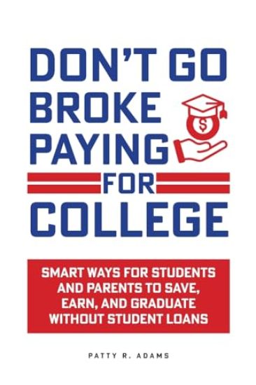 Don't Go Broke Paying for College: Smart Ways for Students and Parents to Save, Earn, and Graduate without Student Loans