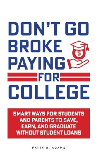 Don't Go Broke Paying for College: Smart Ways for Students and Parents to Save, Earn, and Graduate without Student Loans