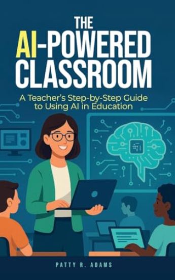 The AI-Powered Classroom: A Teacher's Step-by-Step Guide to Using AI in Education